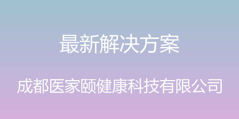 最新解决方案 - 成都医家颐健康科技有限公司